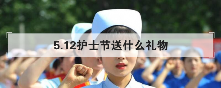 5.12护士节送什么礼物