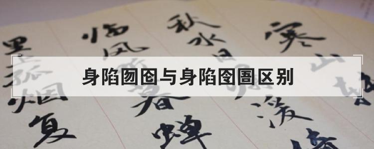 身陷囫囵与身陷囹圄区别