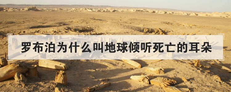 罗布泊为什么叫地球倾听死亡的耳朵	