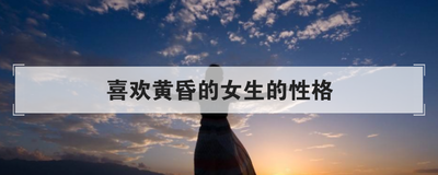 喜欢黄昏的女生的性格