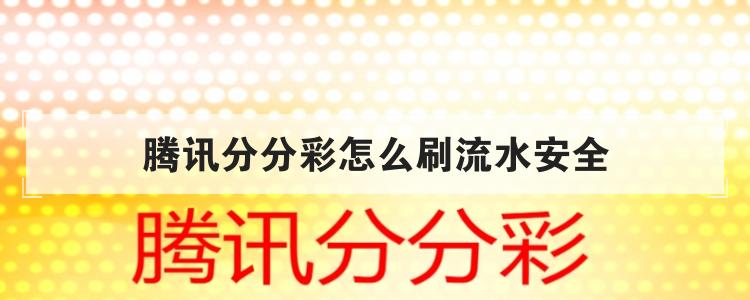 腾讯分分彩怎么刷流水安全br