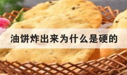油饼炸出来为什么是硬的