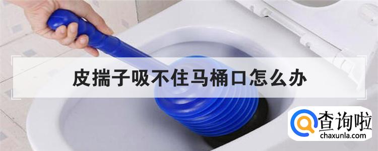皮揣子吸不住马桶口怎么办