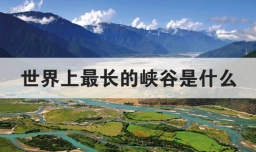 世界上最长的峡谷是什么